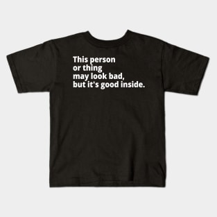 This person or thing may look bad, but it's good inside. Kids T-Shirt